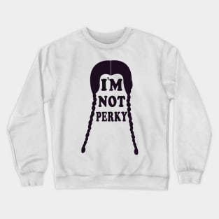 Im Not Perky Crewneck Sweatshirt